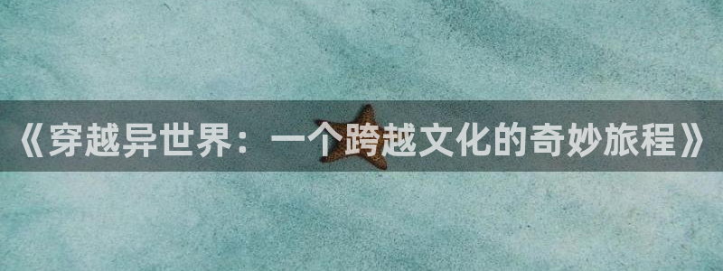 樱花动漫av在线：《穿越异世界：一个跨越文化的奇妙旅程》